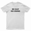 Be Gay Do Crime Funny T-Shirt