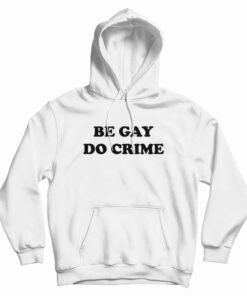 Be Gay Do Crime Funny Hoodie