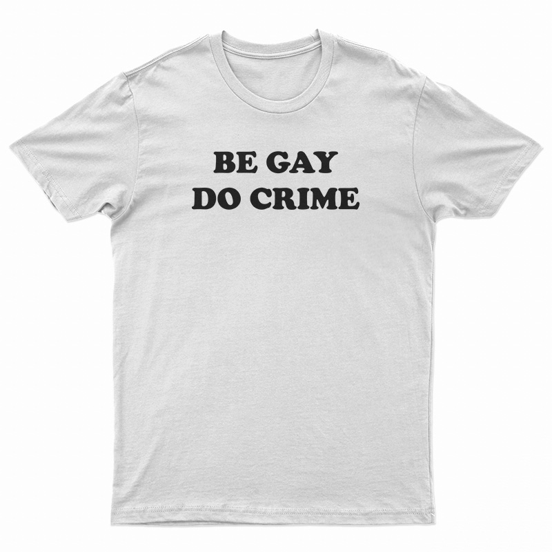 Be Gay Do Crime Funny T-Shirt