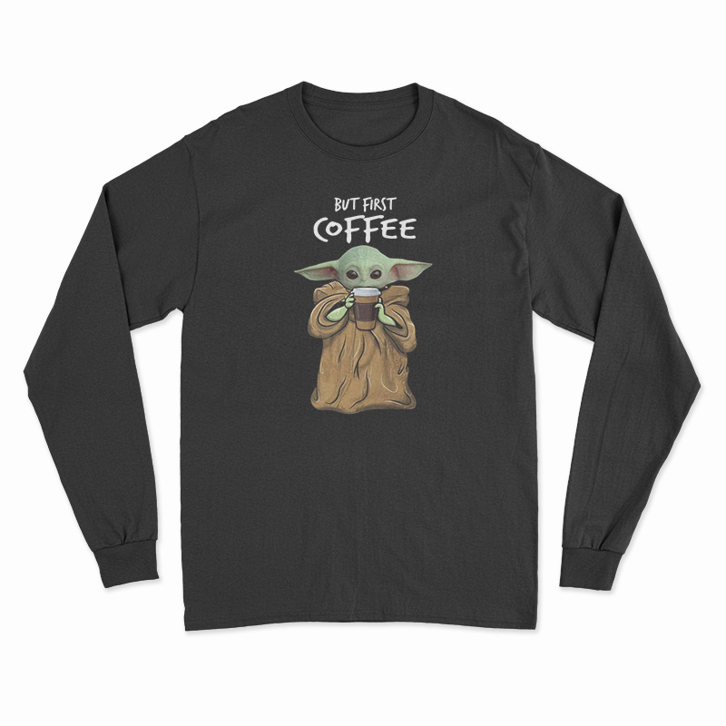 But First Coffee Baby Yoda Long Sleeve T-Shirt