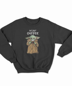 But First Coffee Baby Yoda Sweatshirt
