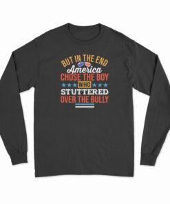 But In The End America Chose The Boy Who Stuttered Over The Bully Long Sleeve T-Shirt