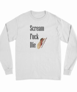 Cicadas Scream Fuck Die Long Sleeve T-Shirt