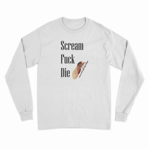 Cicadas Scream Fuck Die Long Sleeve T-Shirt