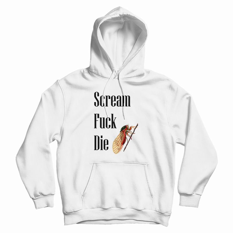 Cicadas Scream Fuck Die Hoodie