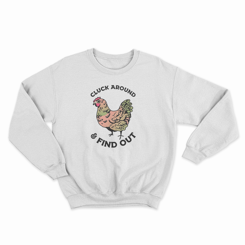 Cluck Around And Find Out Sweatshirt