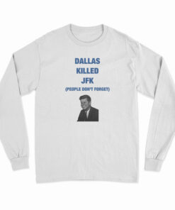 Dallas Killed JFK People Don't Forget Long Sleeve T-Shirt