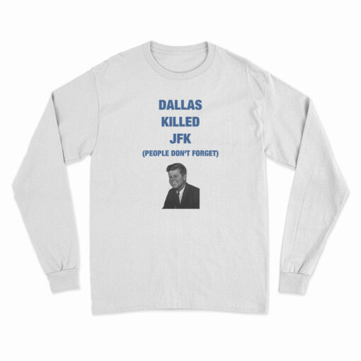 Dallas Killed JFK People Don't Forget Long Sleeve T-Shirt