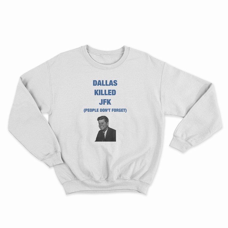 Dallas Killed JFK People Don't Forget Sweatshirt