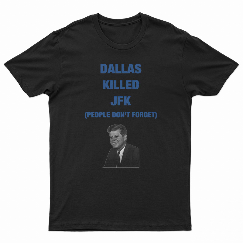 Dallas Killed JFK People Don't Forget T-Shirt