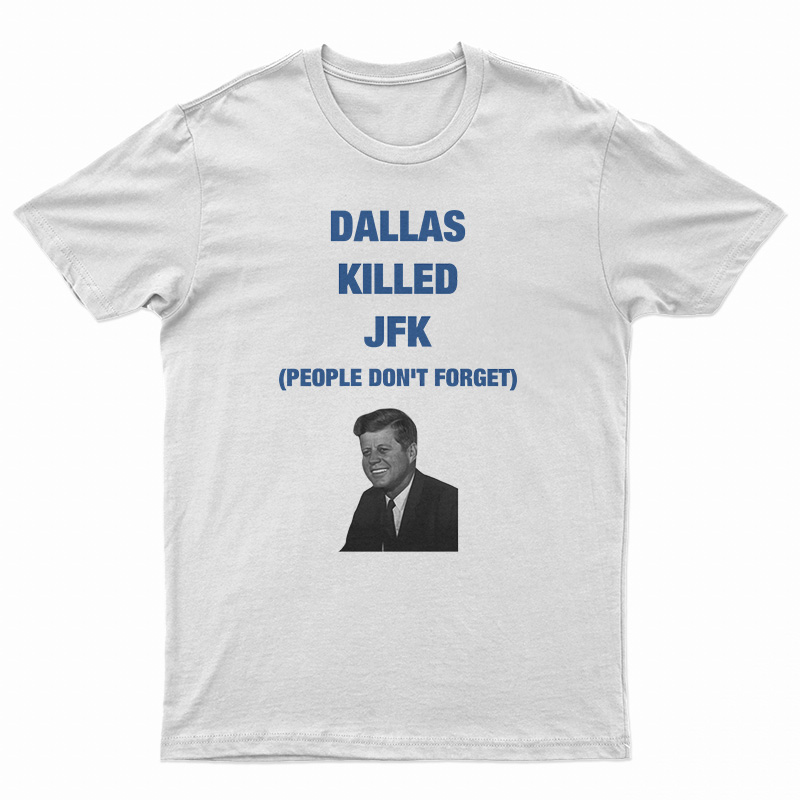 Dallas Killed JFK People Don't Forget T-Shirt
