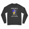 Don't Be A Salty Bitch Long Sleeve T-Shirt