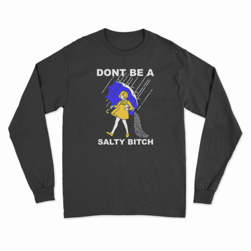 Don't Be A Salty Bitch Long Sleeve T-Shirt