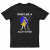 Don't Be A Salty Bitch T-Shirt
