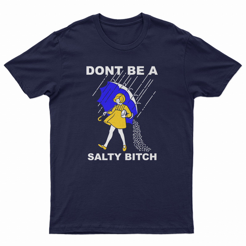 Don't Be A Salty Bitch T-Shirt