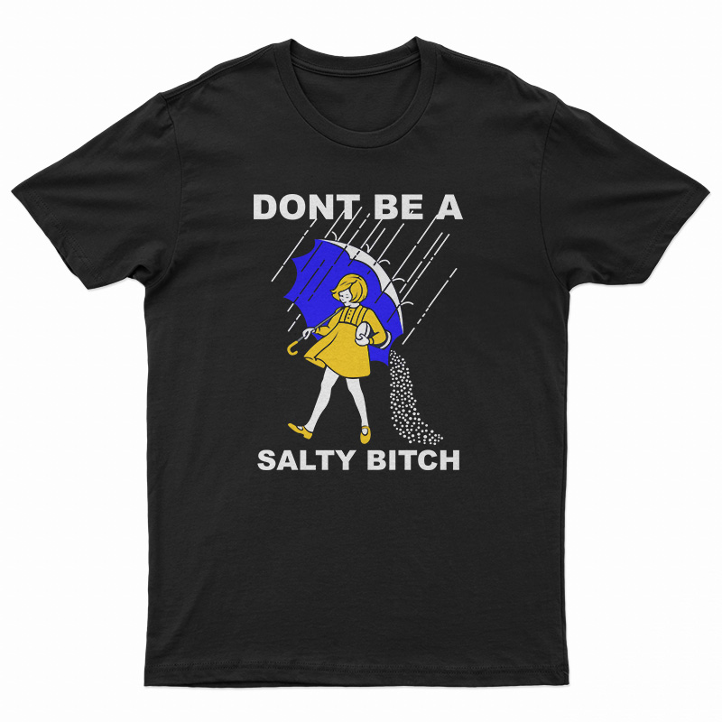 Don't Be A Salty Bitch T-Shirt
