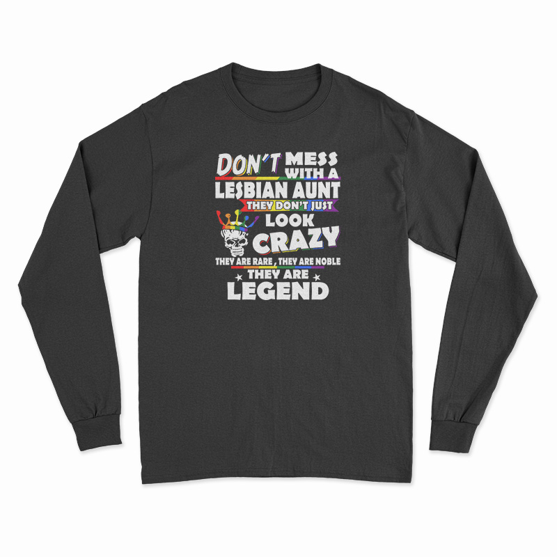 Don't Mess With A Lesbian Aunt They Don't Just Look Crazy Long Sleeve T-Shirt