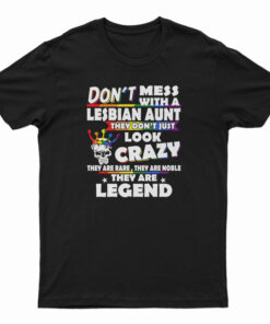 Don't Mess With A Lesbian Aunt They Don't Just Look Crazy T-Shirt