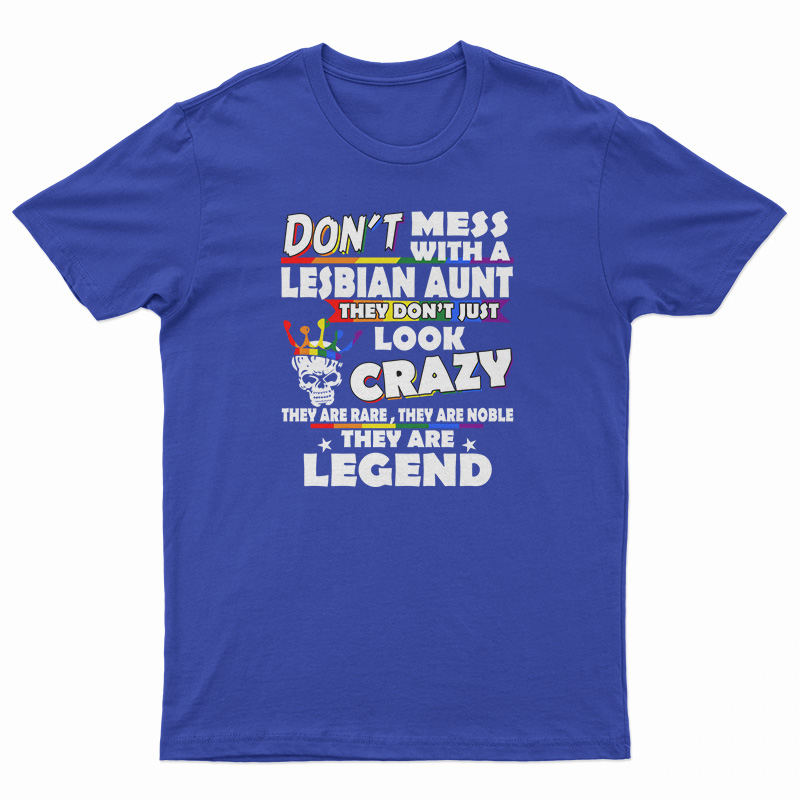 Don't Mess With A Lesbian Aunt They Don't Just Look Crazy T-Shirt