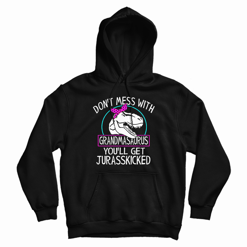 Don't Mess With Grandmasaurus Hoodie