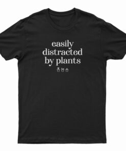 Easily Distracted By Plants T-Shirt