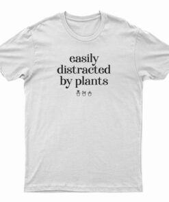 Easily Distracted By Plants T-Shirt