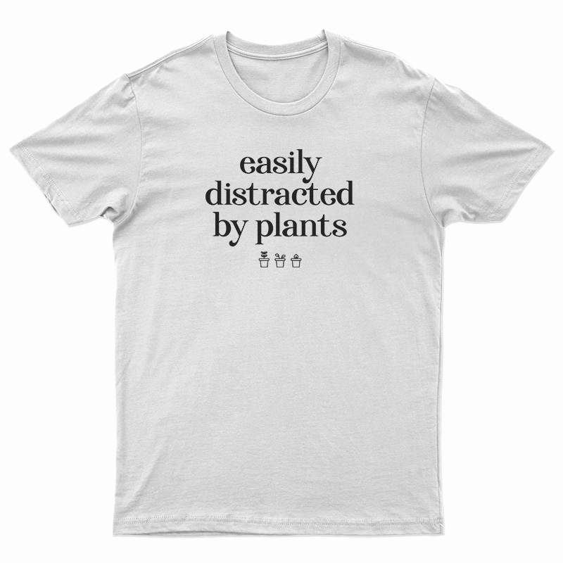 Easily Distracted By Plants T-Shirt