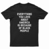 Everything You Love About America Is Because Of Black People T-Shirt