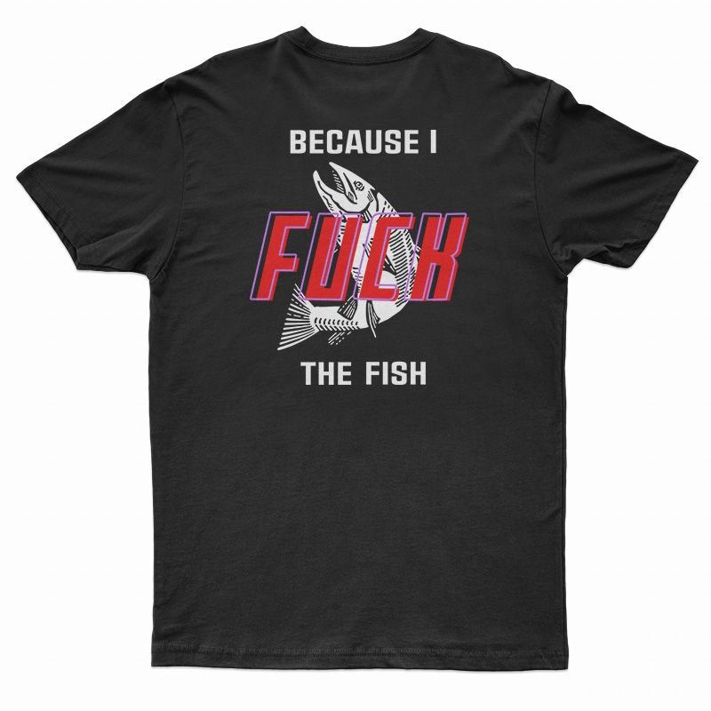 Fish Want Me Women Fear Me Because I Fuck The Fish T-Shirt