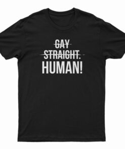 Gay Straight Human T-Shirt