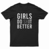 Girls Do Shit Better T-Shirt
