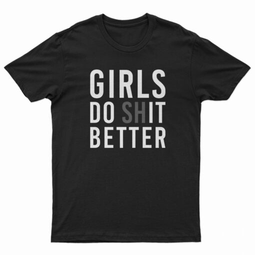 Girls Do Shit Better T-Shirt