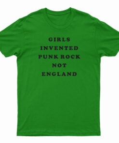 Girls Invented Punk Rock Not England T-Shirt