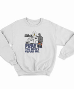Go to Church Pray You Don’t Guard Me Sweatshirt