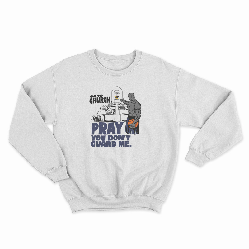 Go to Church Pray You Don’t Guard Me Sweatshirt
