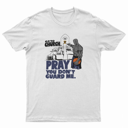 Go to Church Pray You Don’t Guard Me T-Shirt
