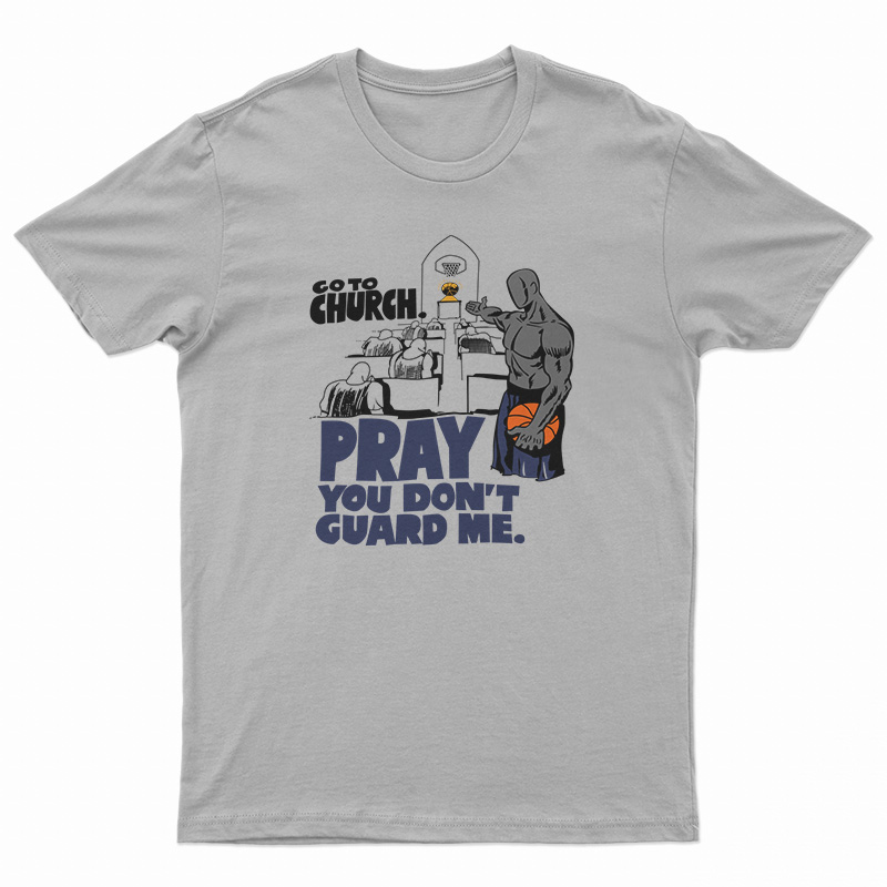 Go to Church Pray You Don’t Guard Me T-Shirt