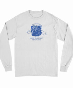 Good Night Sleep Tight But Stay Woke Long Sleeve T-Shirt