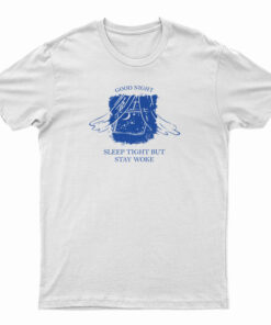 Good Night Sleep Tight But Stay Woke T-Shirt