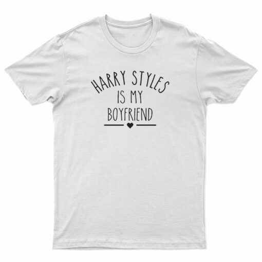 Harry Styles Is My Boyfriend T-Shirt