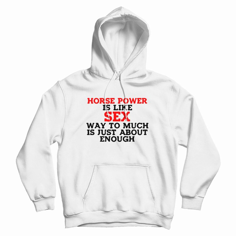 Horse Power Is Like Sex Hoodie