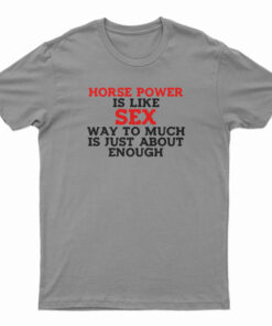 Horse Power Is Like Sex T-Shirt