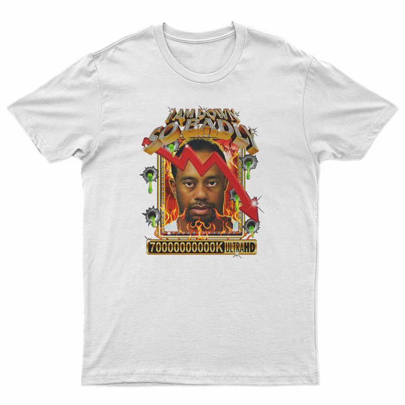 I Am So Down Badly T-Shirt