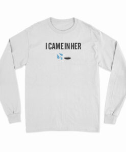I Came In Her Long Sleeve T-Shirt