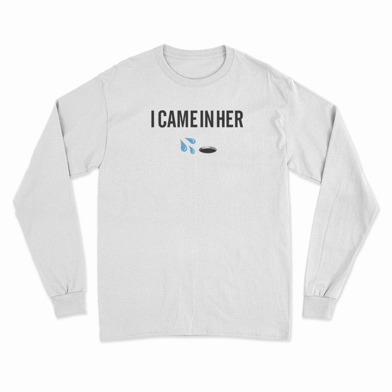 I Came In Her Long Sleeve T-Shirt