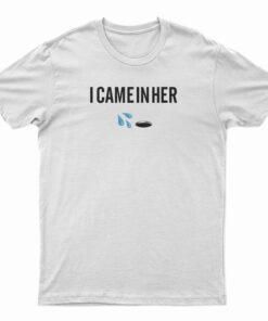 I Came In Her T-Shirt