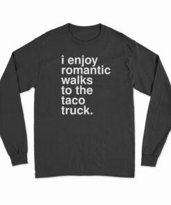 I Enjoy Romantic Walks To The Taco Truck Long Sleeve T-Shirt