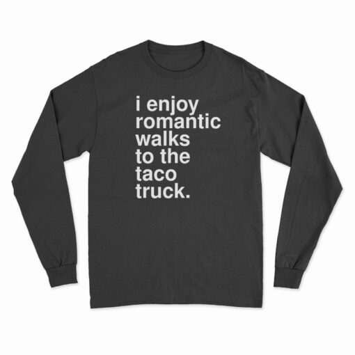 I Enjoy Romantic Walks To The Taco Truck Long Sleeve T-Shirt