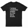 I Enjoy Romantic Walks To The Taco Truck T-Shirt