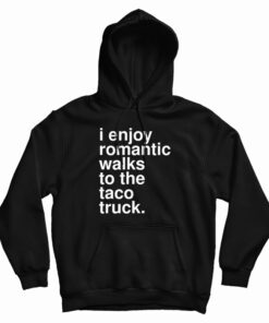 I Enjoy Romantic Walks To The Taco Truck Hoodie